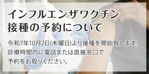 令和7年10月2日(木曜日)より接種を開始致します。診療時間内に電話または直接窓口で予約をお取りください。